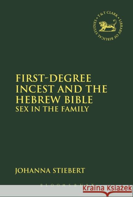 First-Degree Incest and the Hebrew Bible: Sex in the Family Johanna Stiebert Andrew Mein Claudia V. Camp 9780567600332 T & T Clark International