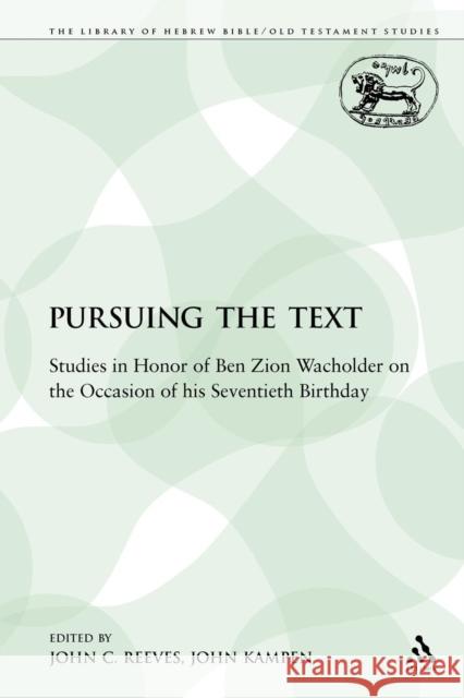 Pursuing the Text: Studies in Honor of Ben Zion Wacholder on the Occasion of His Seventieth Birthday Reeves, John C. 9780567650078 Sheffield Academic Press