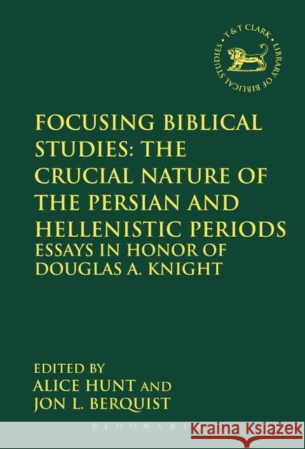 Focusing Biblical Studies: The Crucial Nature of the Persian and Hellenistic Periods: Essays in Honor of Douglas A. Knight Berquist, Jon L. 9780567656285