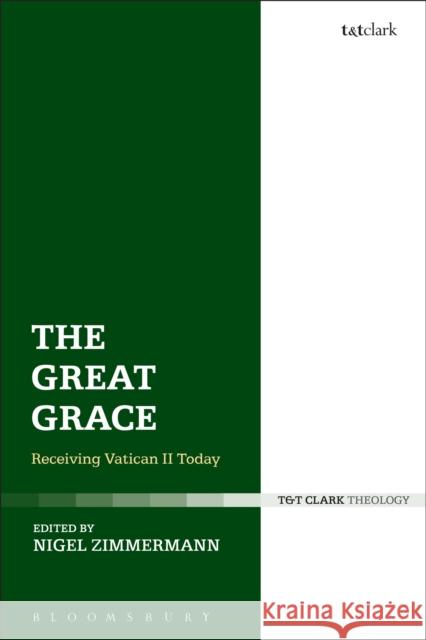 The Great Grace: Receiving Vatican II Today Nigel Zimmermann 9780567657312