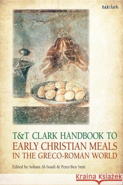 T&t Clark Handbook to Early Christian Meals in the Greco-Roman World Soham Al-Suadi Peter-Ben Smit Michael Labahn 9780567666406