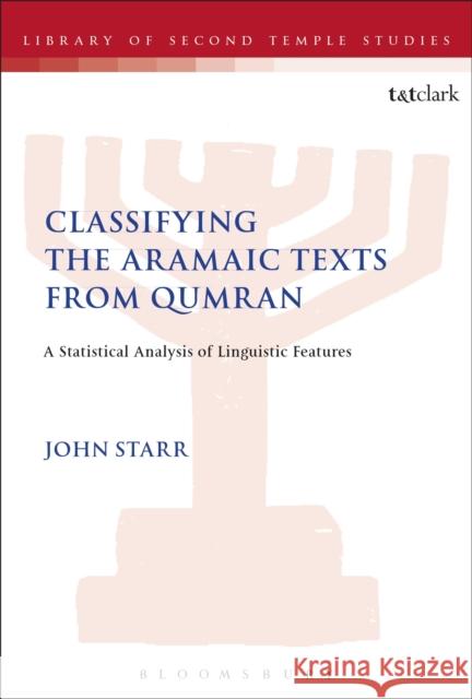 Classifying the Aramaic Texts from Qumran: A Statistical Analysis of Linguistic Features John Starr Lester L. Grabbe 9780567667823