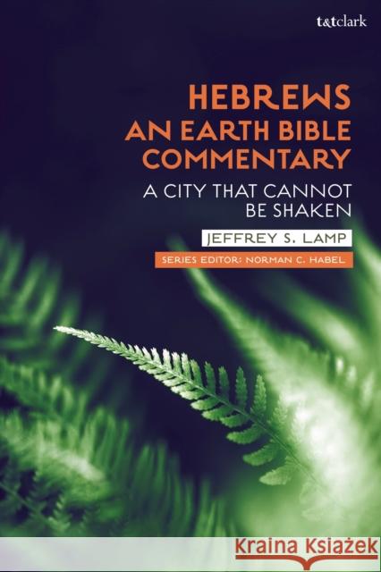 Hebrews: An Earth Bible Commentary: A City That Cannot Be Shaken Lamp, Jeffrey S. 9780567672902 T&T Clark