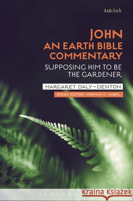 John: An Earth Bible Commentary: Supposing Him to Be the Gardener Margaret Daly-Denton Norman C. Habel 9780567674517 T & T Clark International