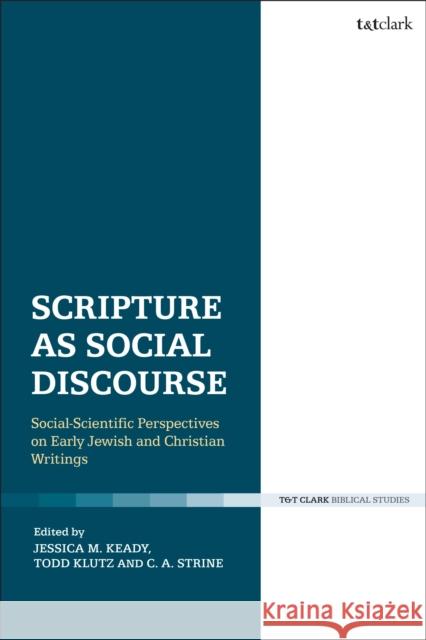Scripture as Social Discourse: Social-Scientific Perspectives on Early Jewish and Christian Writings Todd Klutz Casey Strine 9780567676047 T & T Clark International