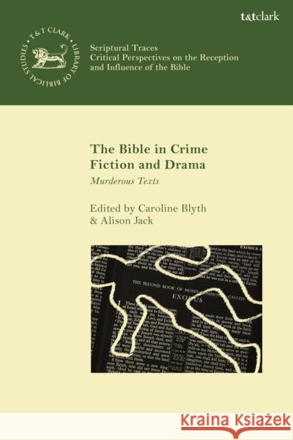 The Bible in Crime Fiction and Drama: Murderous Texts Caroline Blyth Alison Jack Andrew Mein 9780567677983 T&T Clark