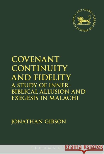 Covenant Continuity and Fidelity: A Study of Inner-Biblical Allusion and Exegesis in Malachi Jonathan Gibson Andrew Mein Claudia V. Camp 9780567686961