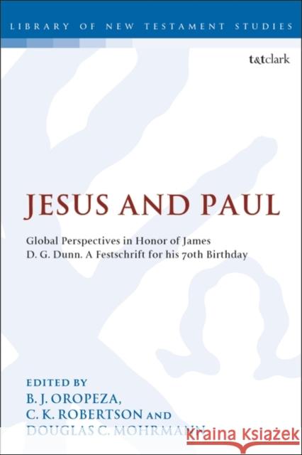Jesus and Paul: Global Perspectives in Honour of James D. G. Dunn. a Festschrift for His 70th Birthday C. K. Robertson 9780567689283 T&T Clark