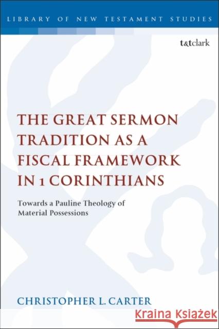 The Great Sermon Tradition as a Fiscal Framework in 1 Corinthians: Towards a Pauline Theology of Material Possessions Chris Keith 9780567689290
