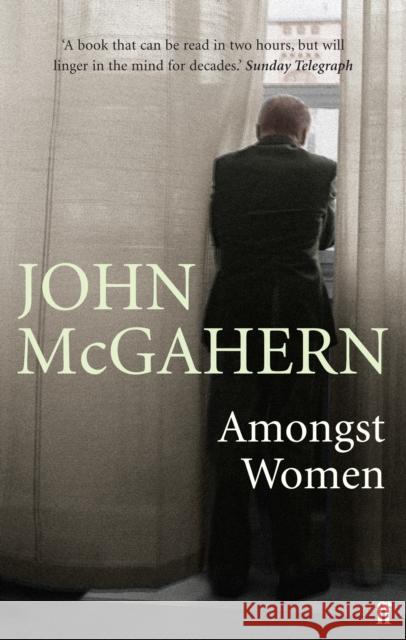 Amongst Women: 'One of the greatest writers of our era' (Hilary Mantel) John McGahern 9780571225644 Faber & Faber