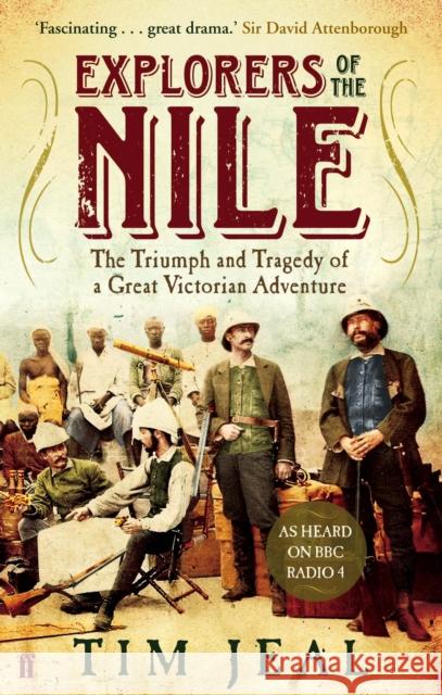 Explorers of the Nile: The Triumph and Tragedy of a Great Victorian Adventure Tim Jeal 9780571249763