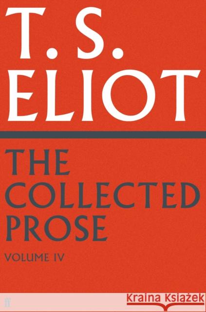 The Collected Prose of T.S. Eliot Volume 4 T. S. Eliot 9780571295548 Faber & Faber
