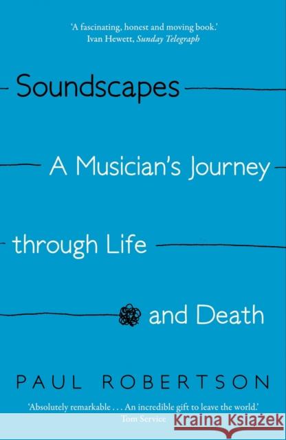 Soundscapes: A Musician's Journey through Life and Death Paul Robertson 9780571331901