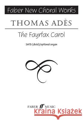 The Fayrfax Carol: Satb, a Cappella, Choral Octavo Adès, Thomas 9780571518357