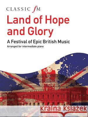 Classic FM -- Land of Hope and Glory: A Festival of Epic British Music  9780571534791 