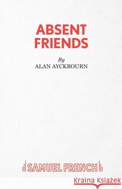 Absent Friends Alan Ayckbourn 9780573013317 SAMUEL FRENCH LTD