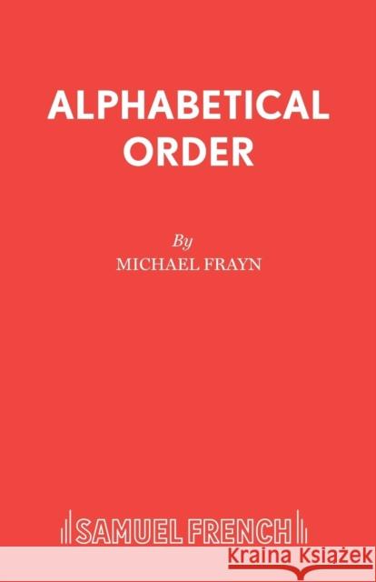 Alphabetical Order Michael Frayn 9780573016004 SAMUEL FRENCH LTD