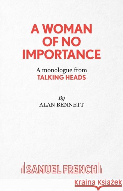 A Woman of No Importance - A monolgue from Talking Heads Bennett, Alan 9780573033902 Acting Edition S.