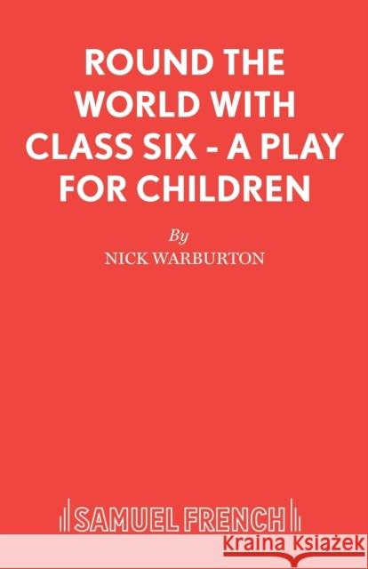 Round the World with Class Six - A play for children Warburton, Nick 9780573152399