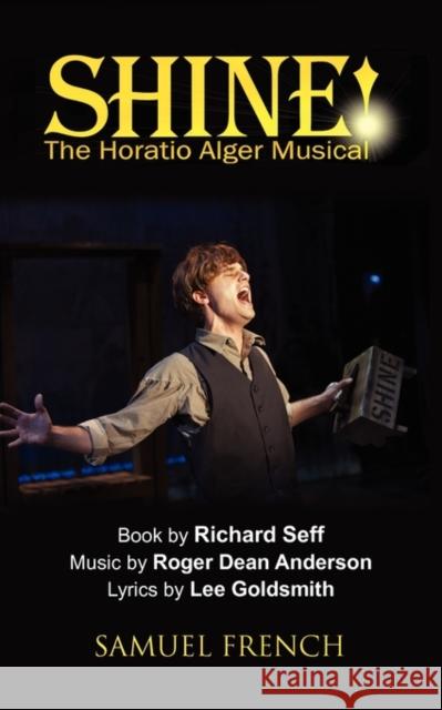 Shine!: The Horatio Alger Musical Roger Anderson Richard Seff Lee Goldsmith 9780573629280