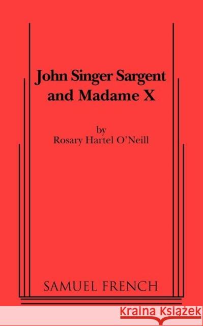 John Singer Sargent and Madame X Rosary Hartel O'Neill 9780573697630 Samuel French Trade