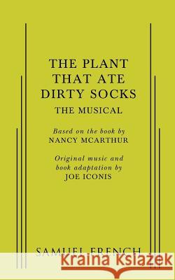 The Plant That Ate Dirty Socks: The Musical Joe Iconis Nancy McArthur 9780573698149 Samuel French, Inc.