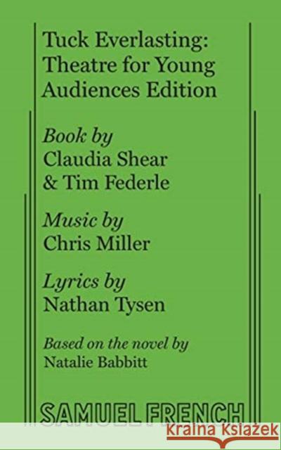 Tuck Everlasting: Theatre for Young Audiences Edition Claudia Shear Chris Miller Nathan Tysen 9780573708008 Samuel French, Inc.
