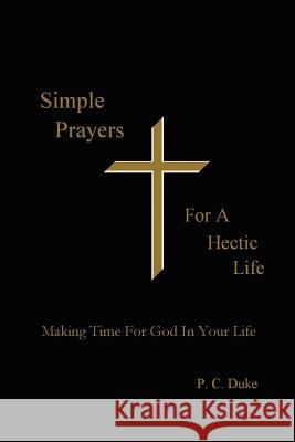 Simple Prayers For A Hectic Life: Making Time For God In Your Life P C Duke 9780578022383 Patricia Cox Duke