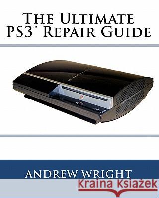 The Ultimate PS3(tm) Repair Guide Wright, Andrew 9780578054773