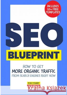 The SEO Blueprint: How to Get More Organic Traffic Right NOW David Krevitt, Ryan Stewart, Julia McCoy 9780578230917