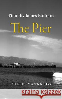 The Pier Timothy James Bottoms 9780578271330 Tall Tales Press
