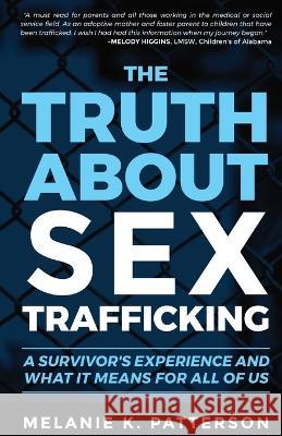 The Truth About Sex Trafficking: A Survivor's Experience and What It Means for All of Us Melanie K Patterson   9780578285481 Forged in Words Books