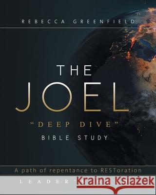 THE JOEL deep dive BIBLE STUDY: A path of repentance to RESToration LEADER'S GUIDE Greenfield, Rebecca 9780578317274 Rebecca Greenfield