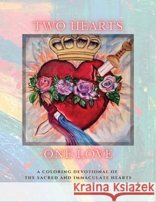 Two Hearts, One Love: A Coloring Devotional of the Sacred and Immaculate Hearts Isabel Lewis 9780578328683 Isabel Lewis