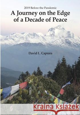 Journey on the Edge of a Decade of Peace David L Caprara, Jane Henslaw, Victoria Moo Briddell 9780578329406 David Louis Caprara