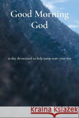 Good Morning God: 21-day devotional to help jump-start your day T King, T Bacon, Amanda Williams 9780578366593 Tj&m Publishing Ltd Co