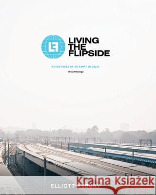 Living the Flipside: Adventures of an Expat in Delhi Elliott Asbury 9780578367910 Elliott for Hire, LLC