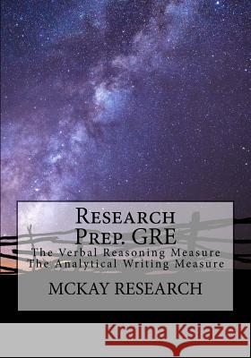 Research Prep. GRE: The Verbal Reasoning Measure, The Analytical Writing Measure McKay J. D., Kat 9780578404479 McKay Publishing