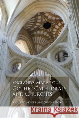 England's Marvelous Gothic Cathedrals and Churches Richard Moore Sawon Hong 9780578430041 Not Avail