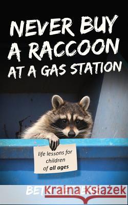 Never Buy a Raccoon at a Gas Station: Life Lessons for Children of All Ages Beth Detjens William Quirk 9780578443270 Beth Detjens, Author