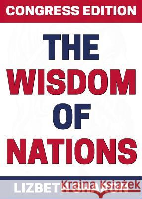 The Wisdom of Nations: Congress Edition Lizbeth Sharon 9780578510187