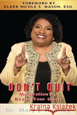 Don't Quit: Motivation to Reach Your Goals Mary J. Huntley 9780578510996