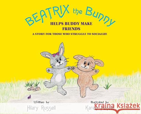 Beatrix the Bunny: Helps Buddy Make Friends: A Story for Those Who Struggle to Socialize Hilary Russell Karen Penzel 9780578511955