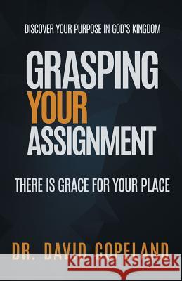 Grasping Your Assignment: There is Grace for Your Place David Copeland 9780578538884