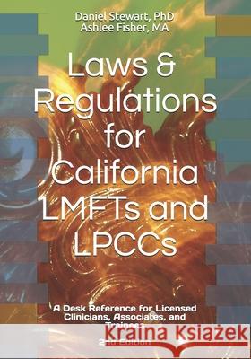 Laws & Regulations for California LMFTs and LPCCs: A Desk Reference for Licensed Clinicians, Associates and Trainees Ashlee Fisher Daniel Stewart 9780578544083 Rcaps Books