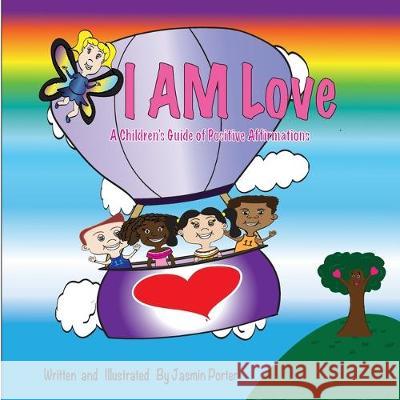 I AM Love: A Children's Guide of Positive Affirmations Jasmin Porter 9780578556208 Jasmin Porter