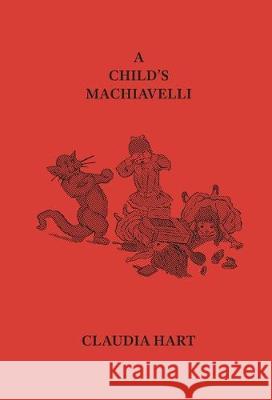 A Child's Machiavelli: A Primer on Power (2019 Edition) Claudia Hart 9780578614052