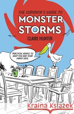 The Survivor's Guide to Monster Storms: Practical Advice to Keep You and Your Family Safe Hunter Claire Cunha Nick 9780578631103