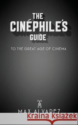 The Cinéphile's Guide to the Great Age of Cinema Alvarez, Max 9780578665504