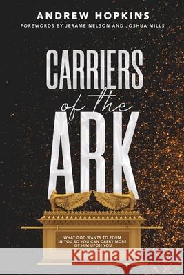 Carriers of the Ark Andrew Hopkins Jerame Nelson Joshua Mills 9780578672618
